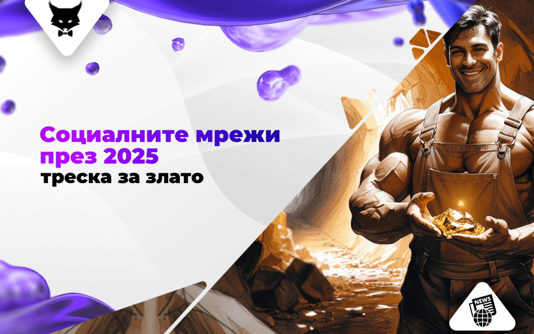 Социалните мрежи през 2025: Треска за злато