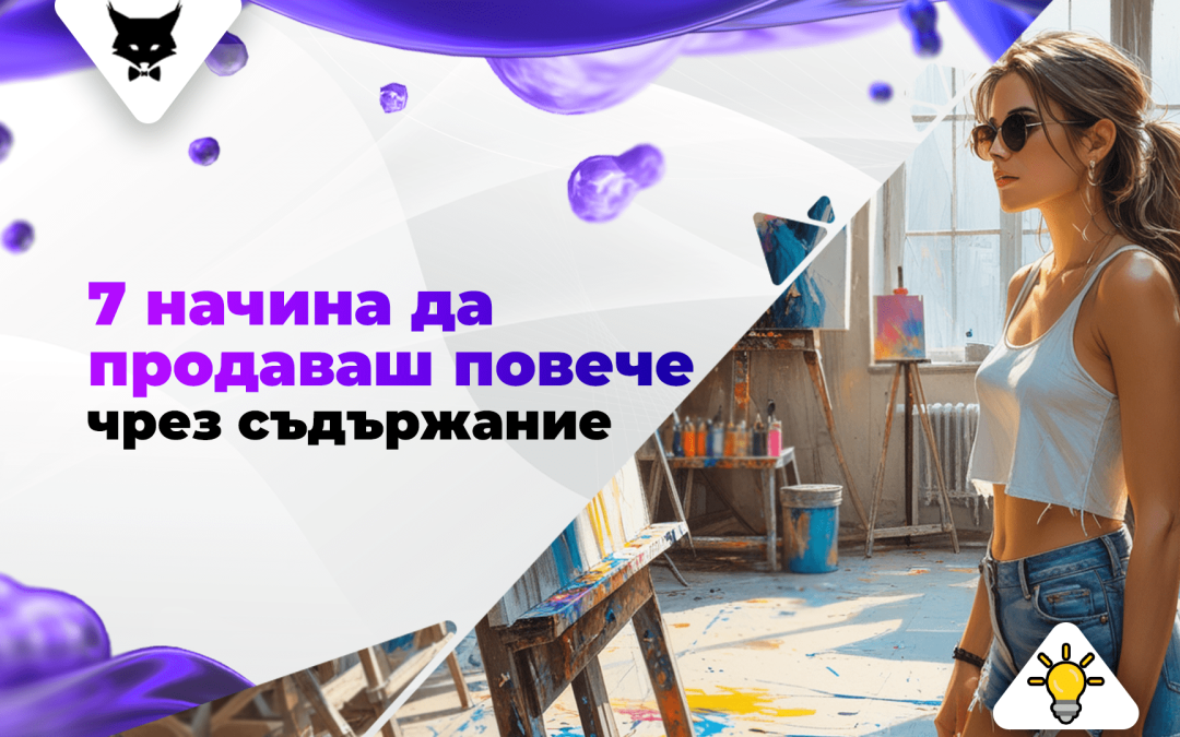 Content Маркетинг: 7 Начина да Продаваш Повече Чрез Съдържание