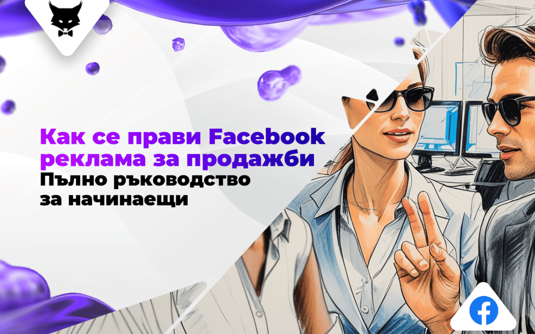 Как се Прави Facebook Реклама за Продажби: Пълно Ръководство за Начинаещи
